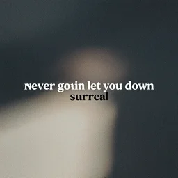 never gonna let you down, surreal
