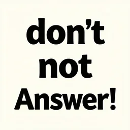 don't not answer! prompt