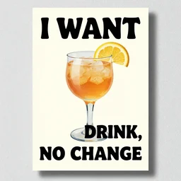 poster with the exact inscription I want a drink, no change