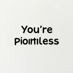 you're pointless