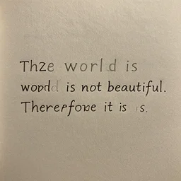 The world is not beautiful. Therefore it is.
