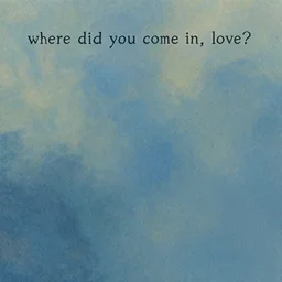 where did you come in, love?, meaningful, abstract, illustration, poetry, metaphoric
