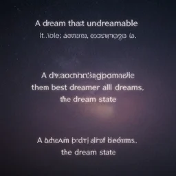 a dream thats undreamable by the best dreamer of all dreams in the dream state, No text on the image