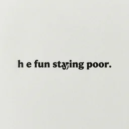 h e fun staying poor.