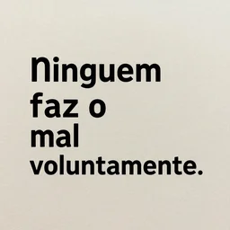 ninguem faz o mal voluntariamente.