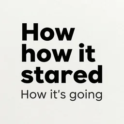 how it started / how it's going